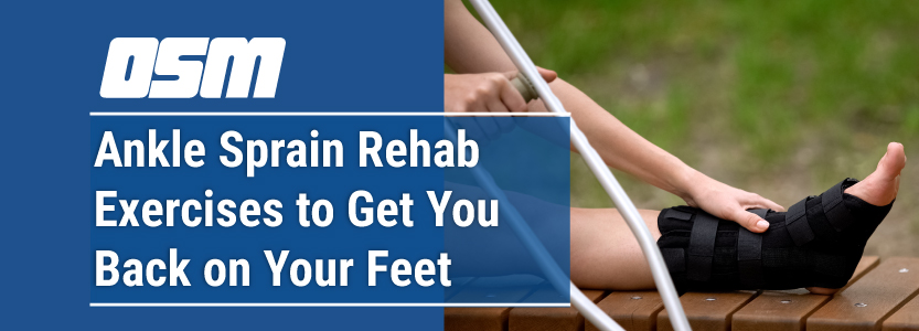 Ankle Sprain Rehab Exercises to Get You Back on Your Feet - Orthopedic &  Sports Medicine